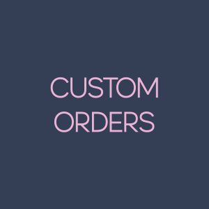 Custom Orders